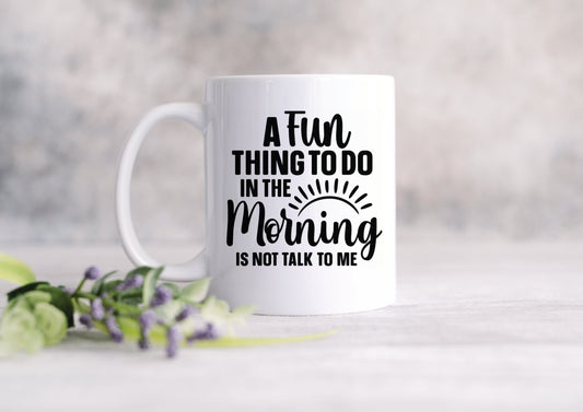 A Fun Thing To Do In The Morning Is Not Talk Me Mug - Mugs